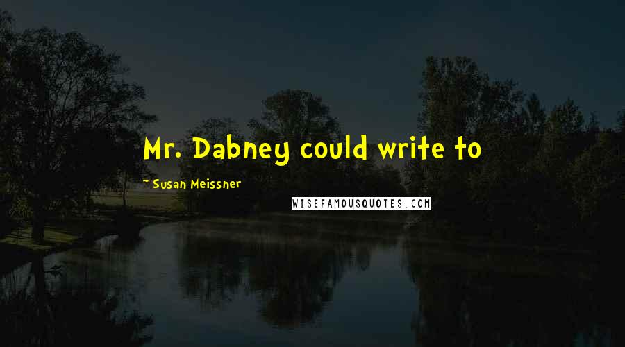 Susan Meissner Quotes: Mr. Dabney could write to