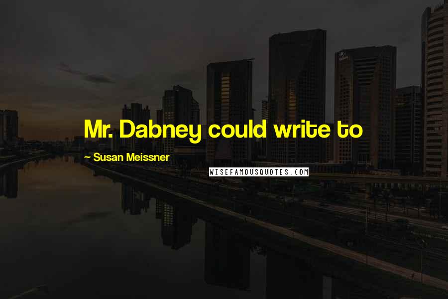 Susan Meissner Quotes: Mr. Dabney could write to