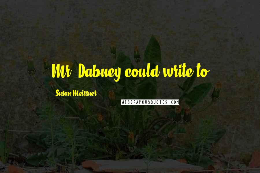 Susan Meissner Quotes: Mr. Dabney could write to