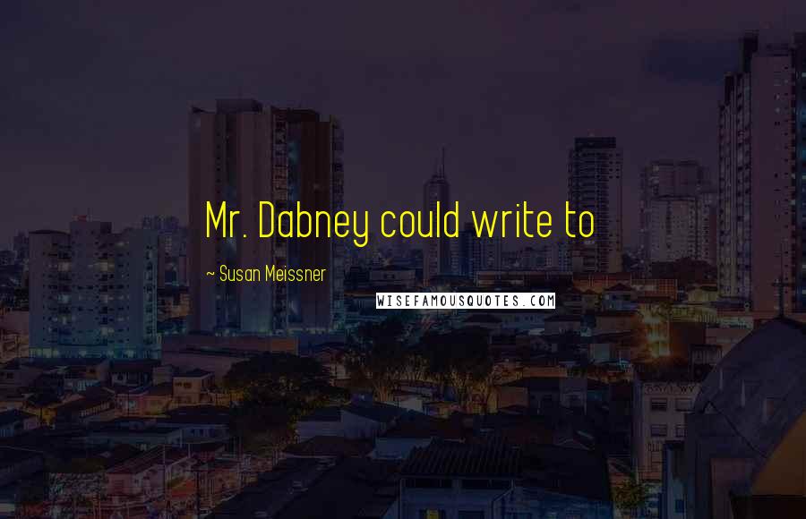 Susan Meissner Quotes: Mr. Dabney could write to