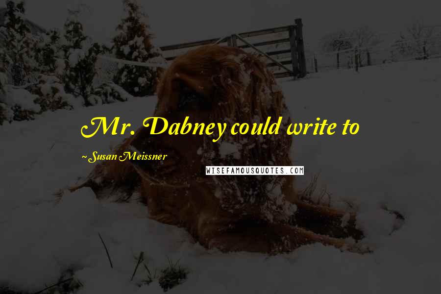 Susan Meissner Quotes: Mr. Dabney could write to