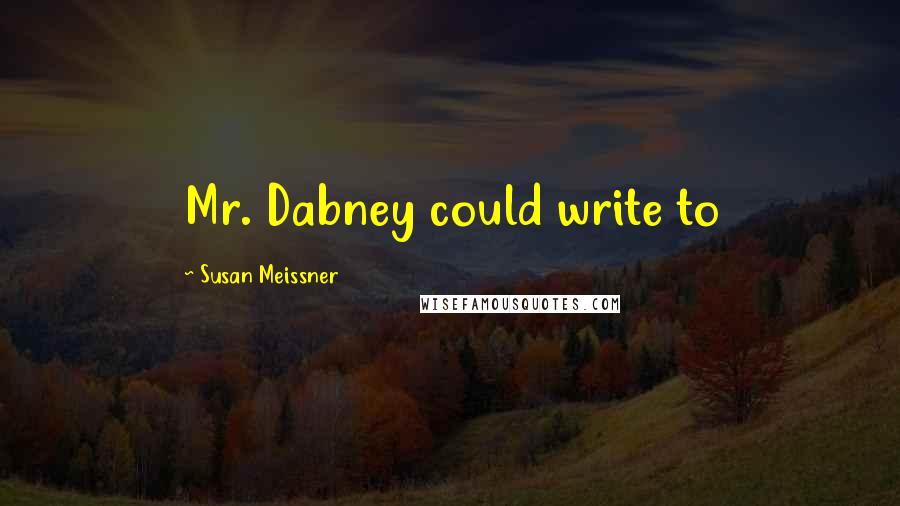 Susan Meissner Quotes: Mr. Dabney could write to