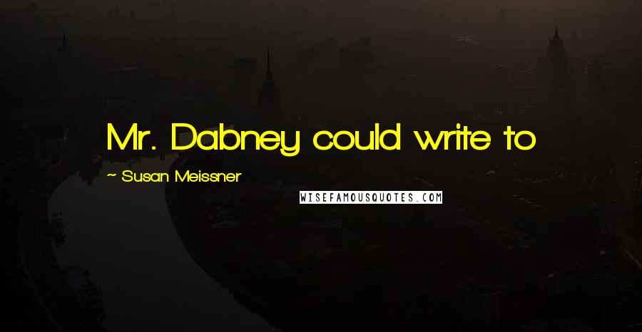 Susan Meissner Quotes: Mr. Dabney could write to