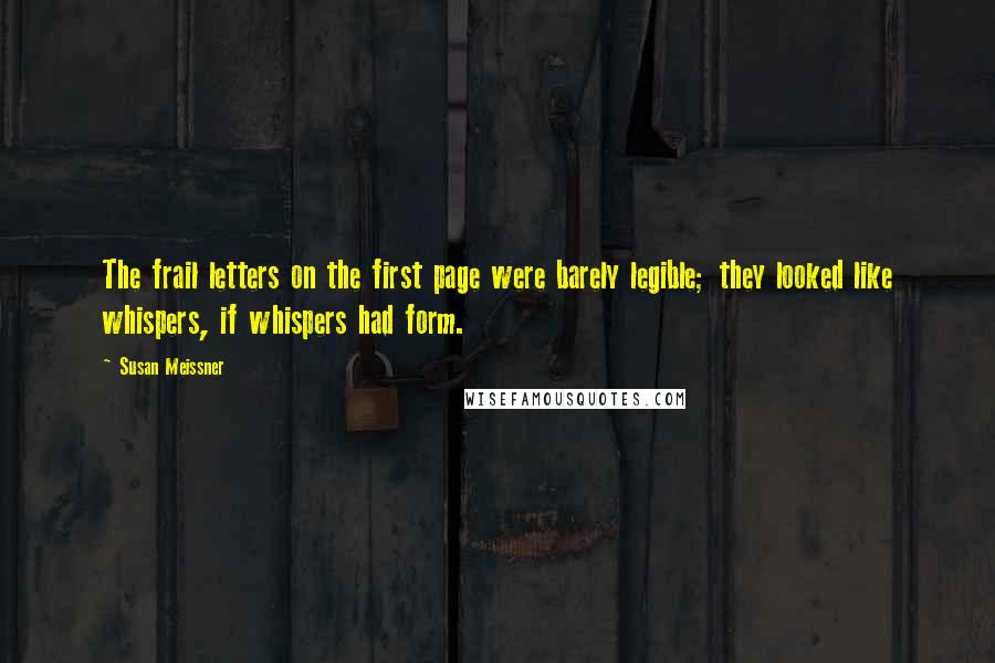 Susan Meissner Quotes: The frail letters on the first page were barely legible; they looked like whispers, if whispers had form.