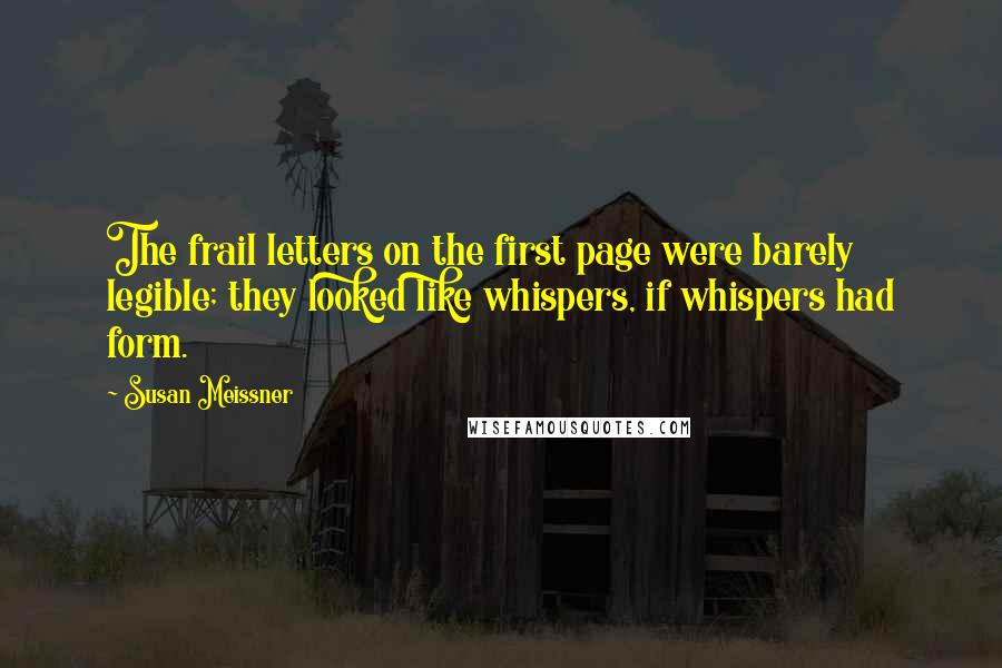 Susan Meissner Quotes: The frail letters on the first page were barely legible; they looked like whispers, if whispers had form.