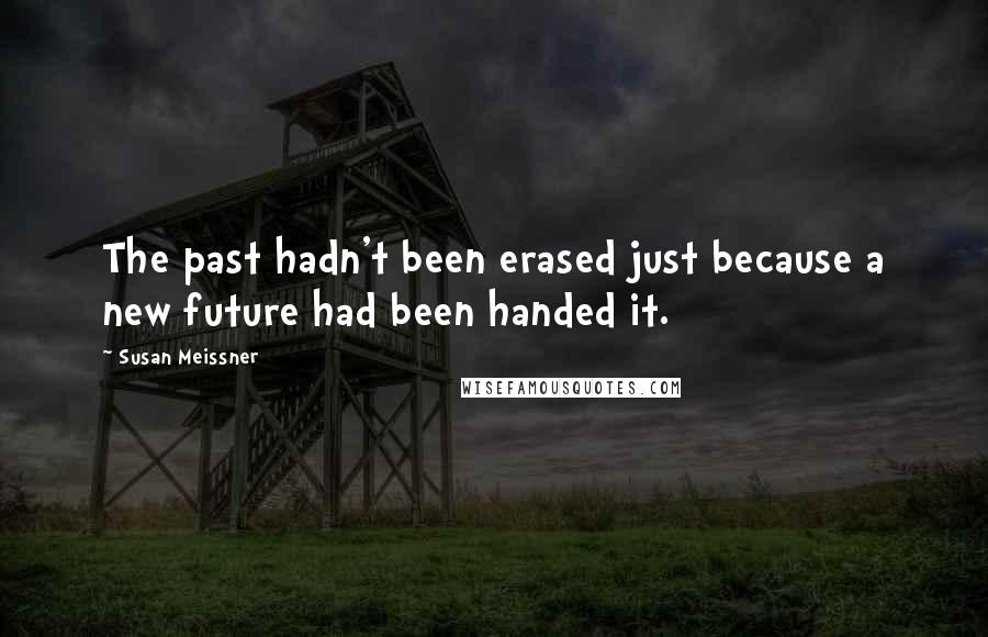 Susan Meissner Quotes: The past hadn't been erased just because a new future had been handed it.