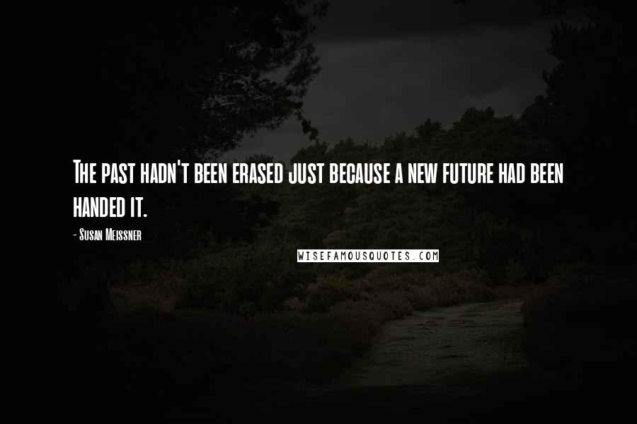 Susan Meissner Quotes: The past hadn't been erased just because a new future had been handed it.