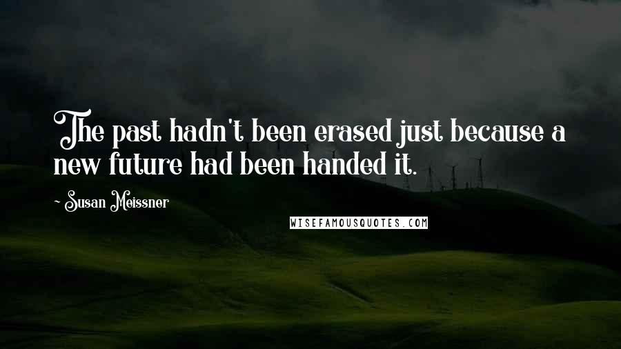 Susan Meissner Quotes: The past hadn't been erased just because a new future had been handed it.