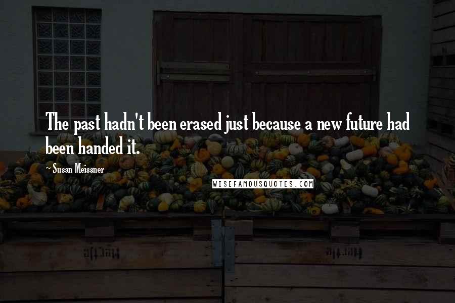 Susan Meissner Quotes: The past hadn't been erased just because a new future had been handed it.