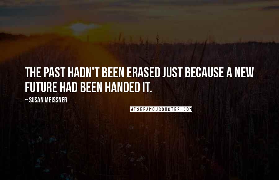 Susan Meissner Quotes: The past hadn't been erased just because a new future had been handed it.