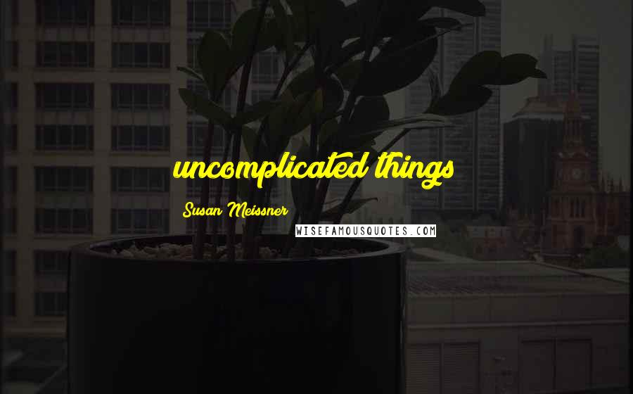 Susan Meissner Quotes: uncomplicated things