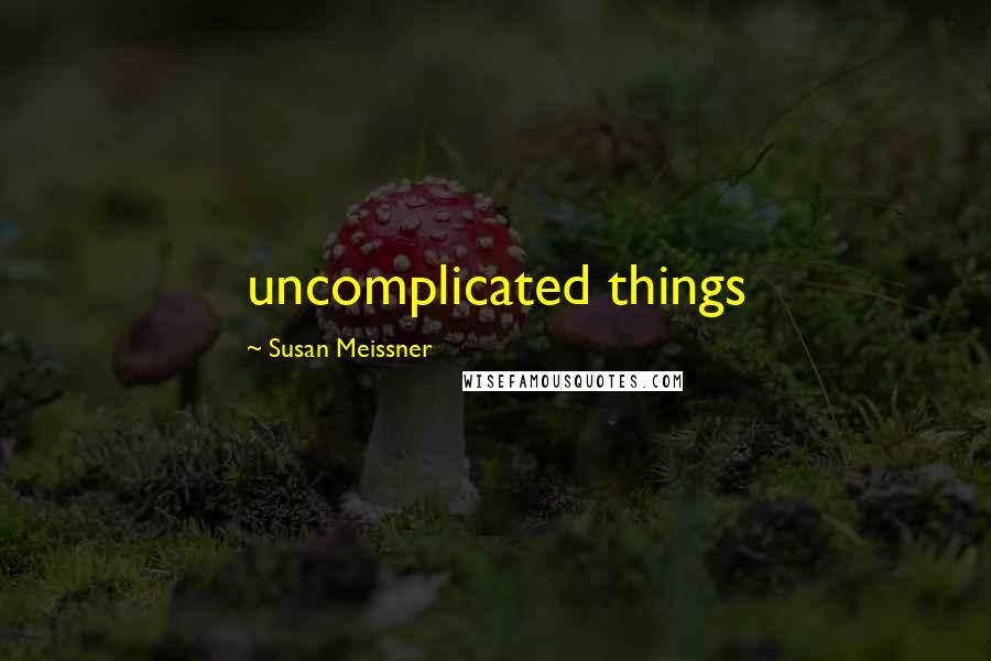 Susan Meissner Quotes: uncomplicated things