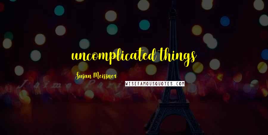 Susan Meissner Quotes: uncomplicated things