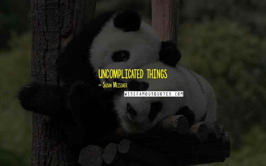 Susan Meissner Quotes: uncomplicated things
