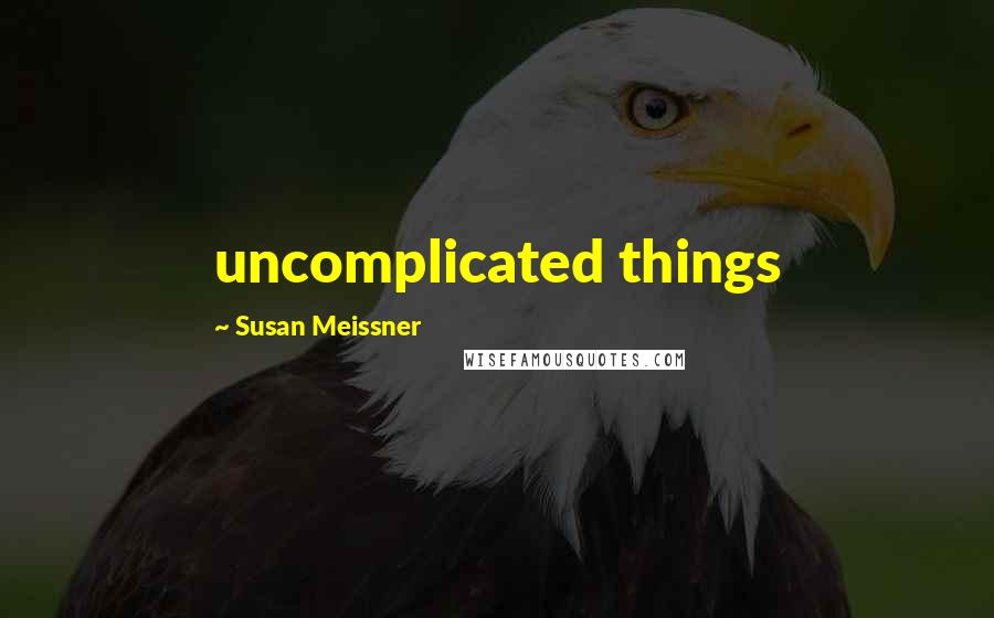 Susan Meissner Quotes: uncomplicated things