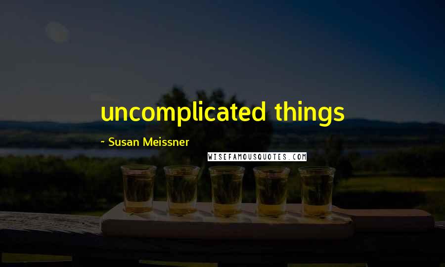 Susan Meissner Quotes: uncomplicated things