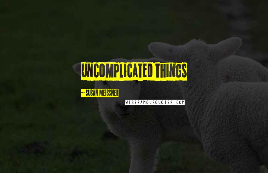 Susan Meissner Quotes: uncomplicated things