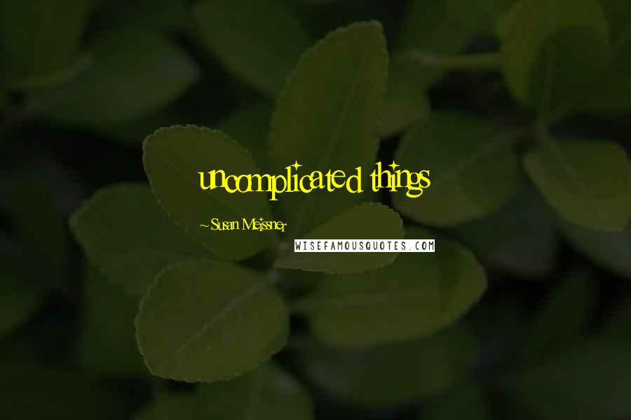 Susan Meissner Quotes: uncomplicated things