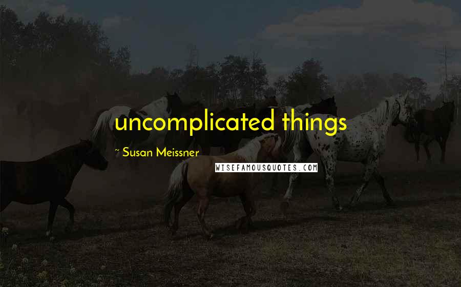 Susan Meissner Quotes: uncomplicated things
