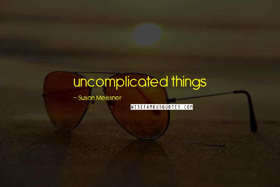 Susan Meissner Quotes: uncomplicated things