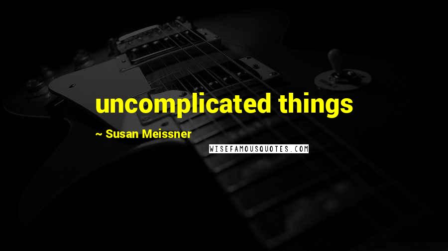 Susan Meissner Quotes: uncomplicated things