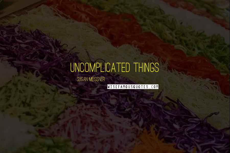 Susan Meissner Quotes: uncomplicated things