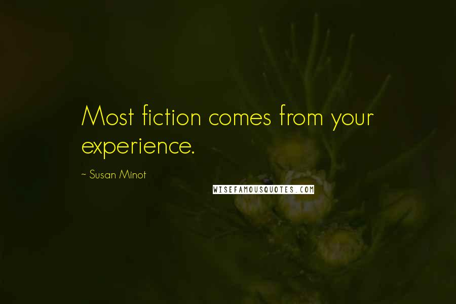 Susan Minot Quotes: Most fiction comes from your experience.