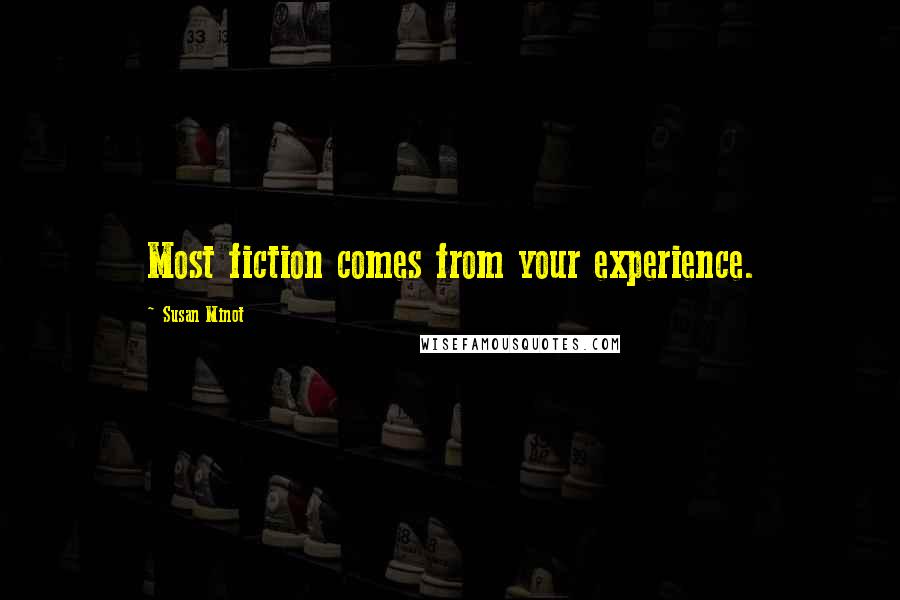 Susan Minot Quotes: Most fiction comes from your experience.