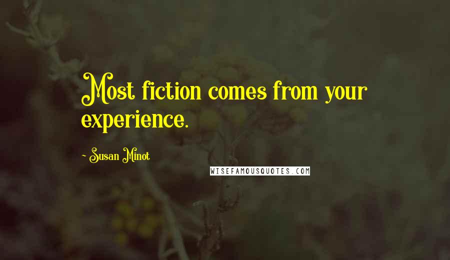 Susan Minot Quotes: Most fiction comes from your experience.