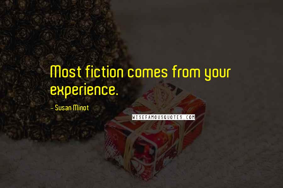 Susan Minot Quotes: Most fiction comes from your experience.