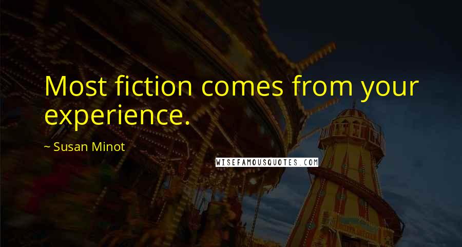 Susan Minot Quotes: Most fiction comes from your experience.