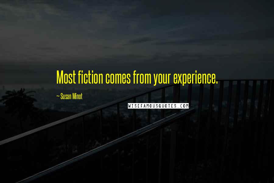 Susan Minot Quotes: Most fiction comes from your experience.