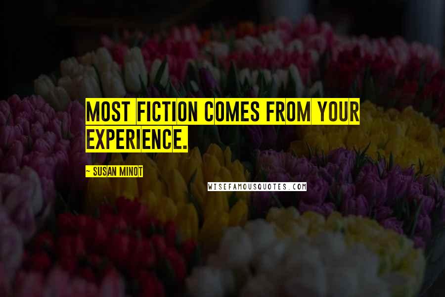 Susan Minot Quotes: Most fiction comes from your experience.