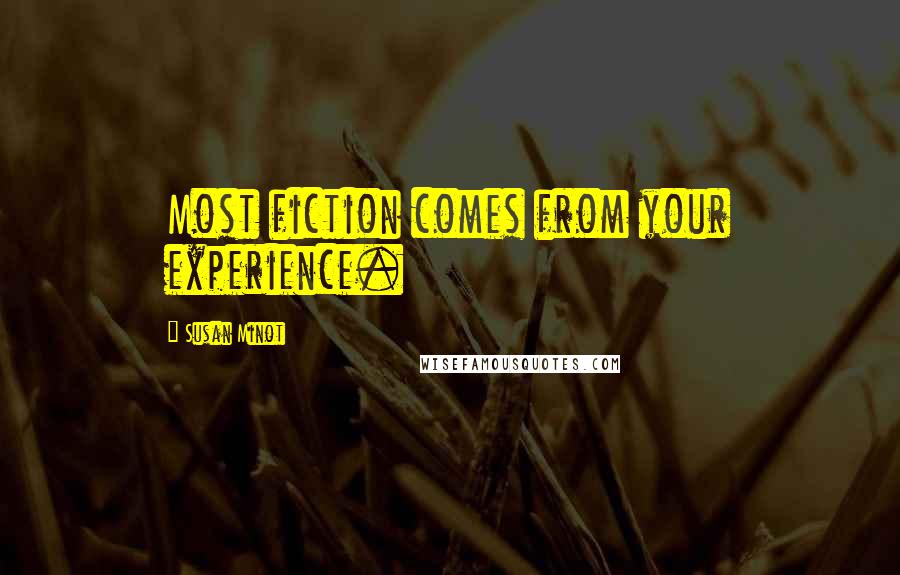 Susan Minot Quotes: Most fiction comes from your experience.