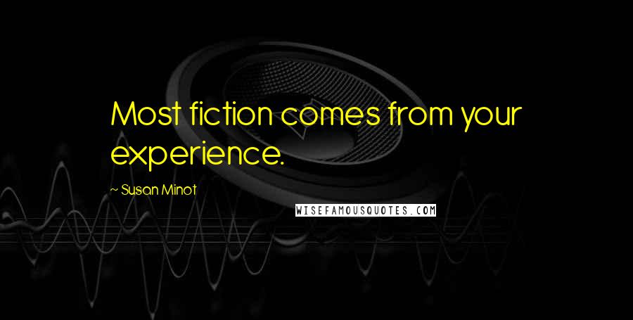 Susan Minot Quotes: Most fiction comes from your experience.