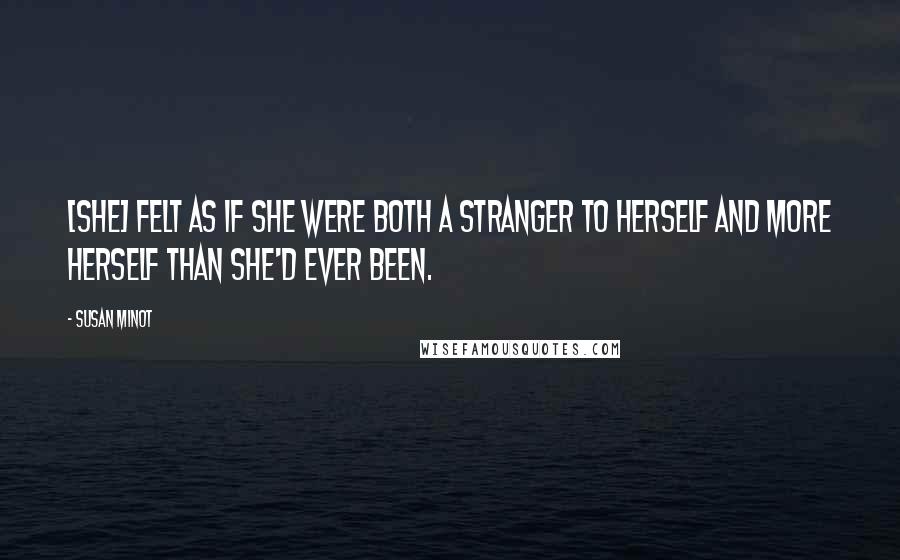 Susan Minot Quotes: [She] felt as if she were both a stranger to herself and more herself than she'd ever been.