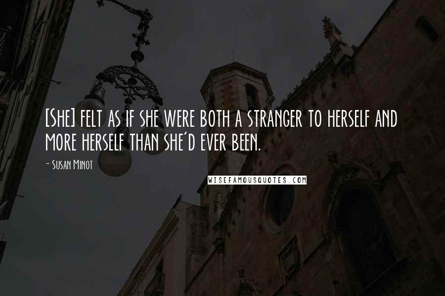 Susan Minot Quotes: [She] felt as if she were both a stranger to herself and more herself than she'd ever been.