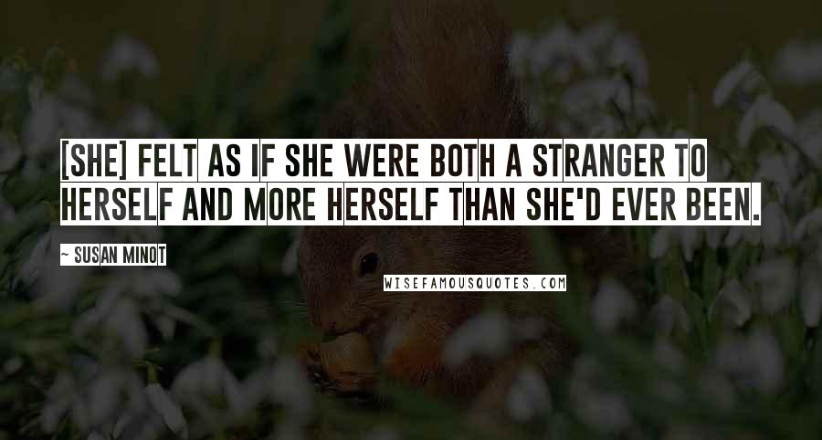 Susan Minot Quotes: [She] felt as if she were both a stranger to herself and more herself than she'd ever been.