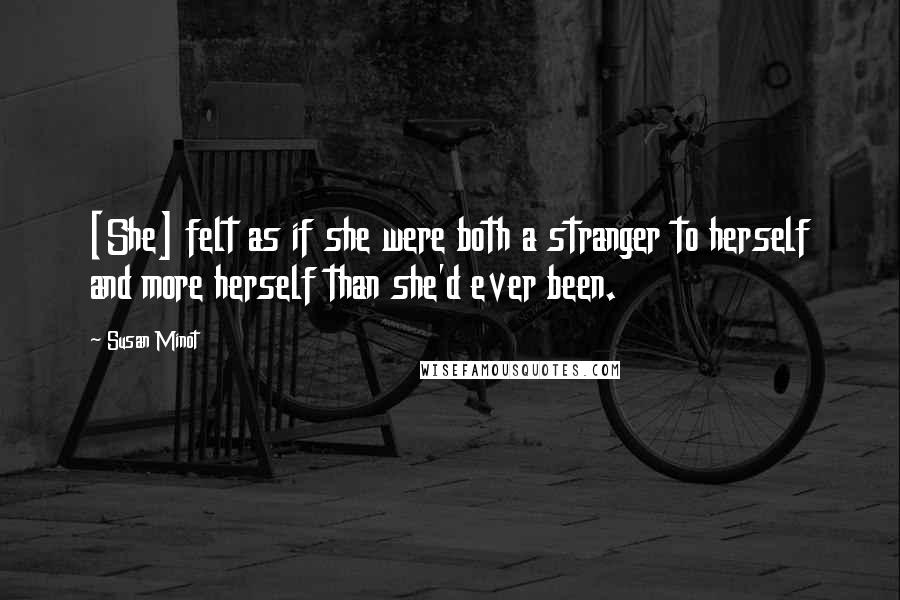 Susan Minot Quotes: [She] felt as if she were both a stranger to herself and more herself than she'd ever been.