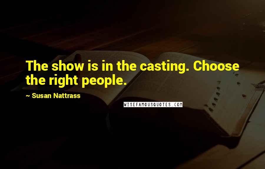 Susan Nattrass Quotes: The show is in the casting. Choose the right people.