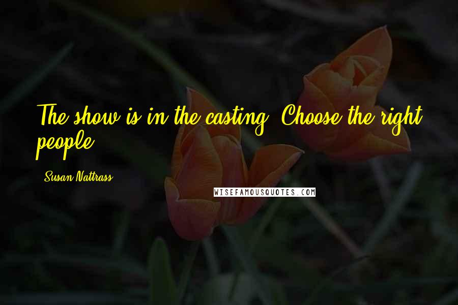 Susan Nattrass Quotes: The show is in the casting. Choose the right people.