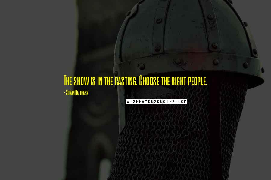 Susan Nattrass Quotes: The show is in the casting. Choose the right people.