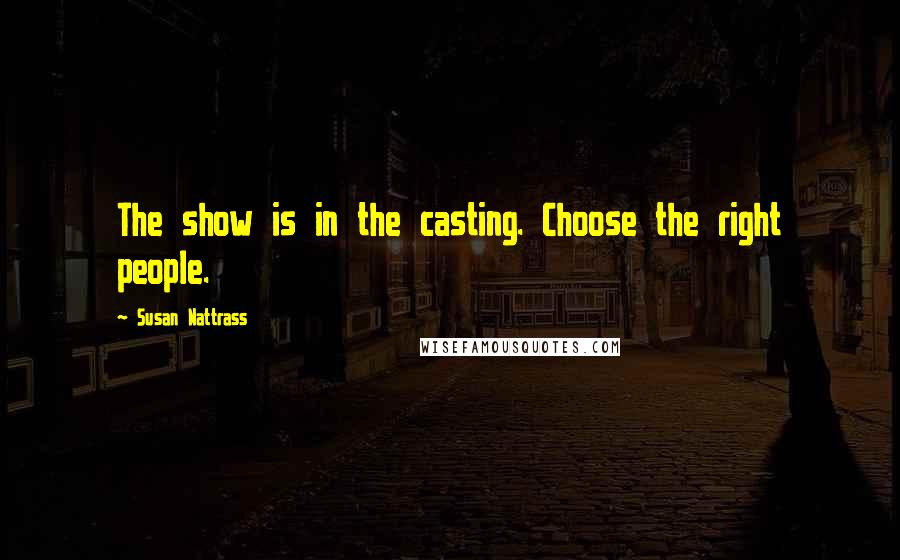 Susan Nattrass Quotes: The show is in the casting. Choose the right people.