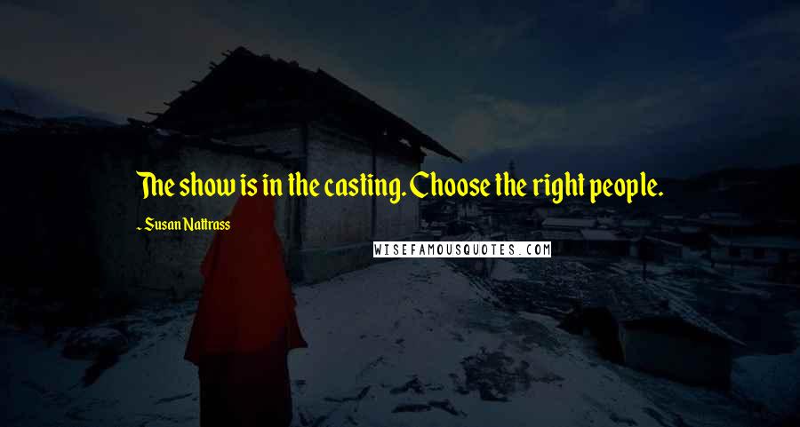 Susan Nattrass Quotes: The show is in the casting. Choose the right people.