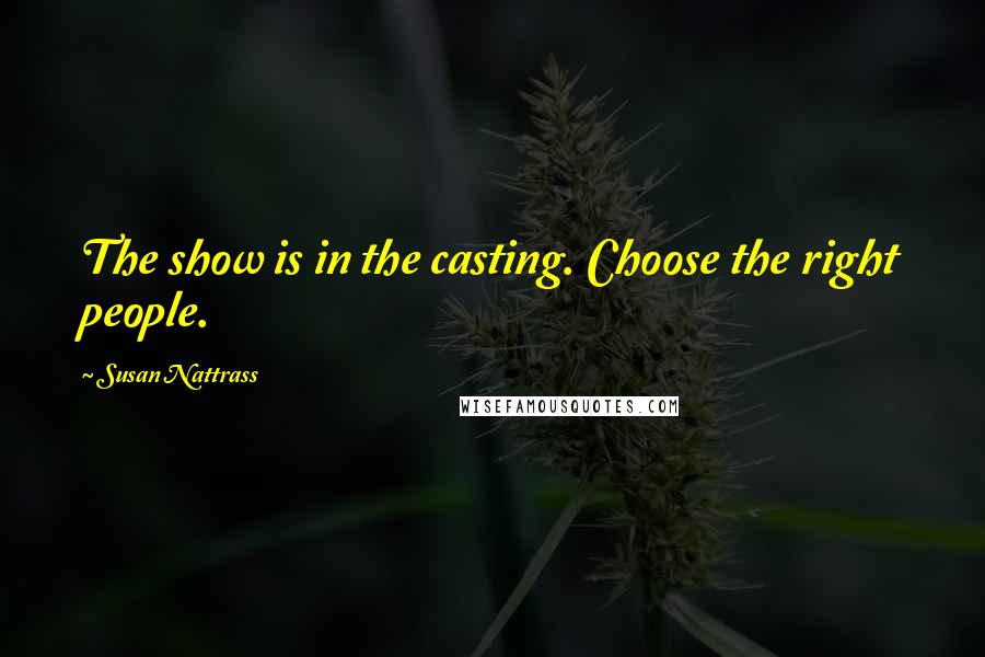 Susan Nattrass Quotes: The show is in the casting. Choose the right people.