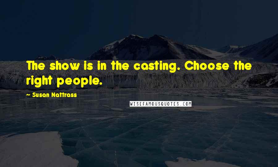 Susan Nattrass Quotes: The show is in the casting. Choose the right people.