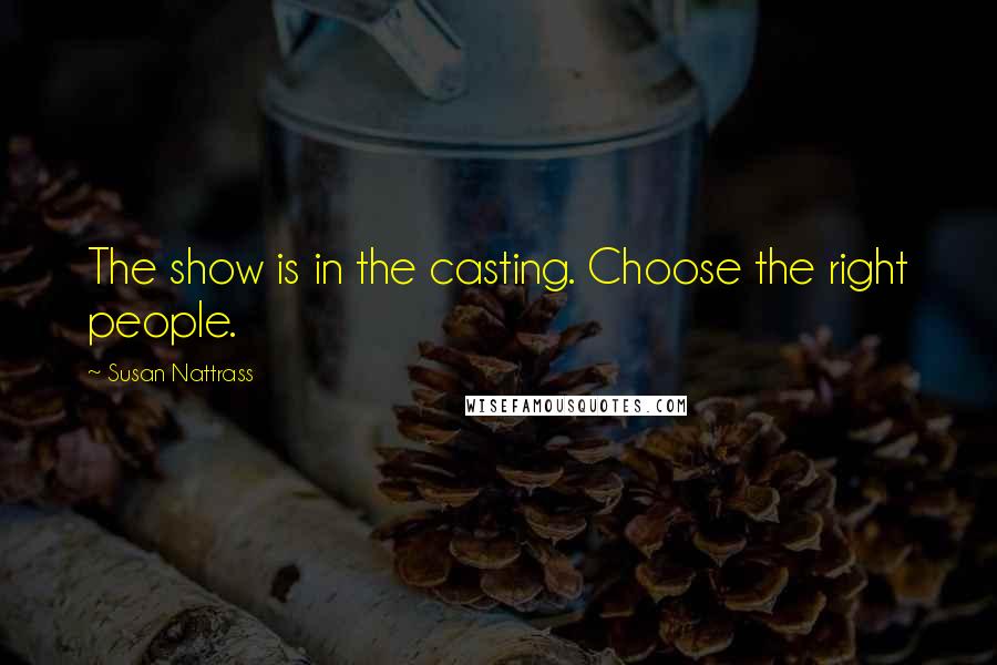 Susan Nattrass Quotes: The show is in the casting. Choose the right people.