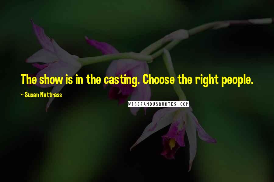 Susan Nattrass Quotes: The show is in the casting. Choose the right people.