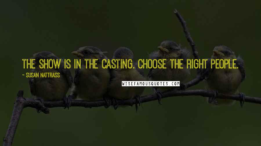 Susan Nattrass Quotes: The show is in the casting. Choose the right people.