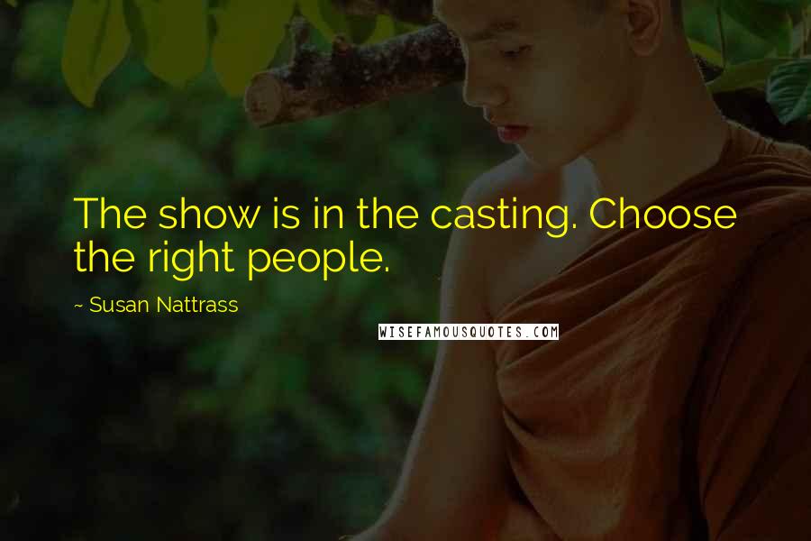 Susan Nattrass Quotes: The show is in the casting. Choose the right people.